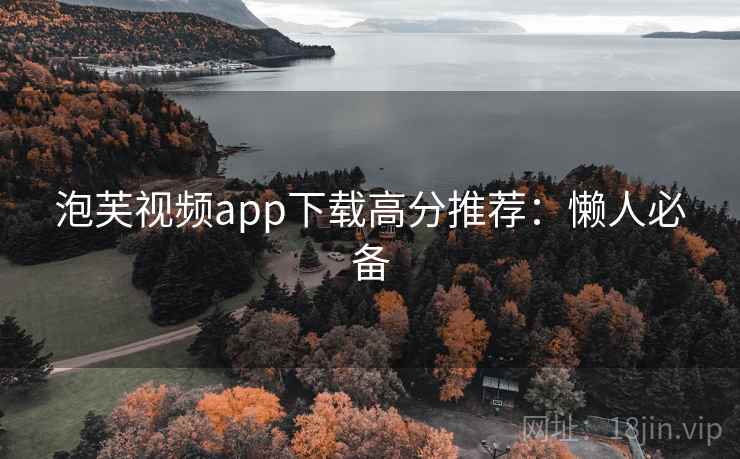泡芙视频app下载高分推荐：懒人必备